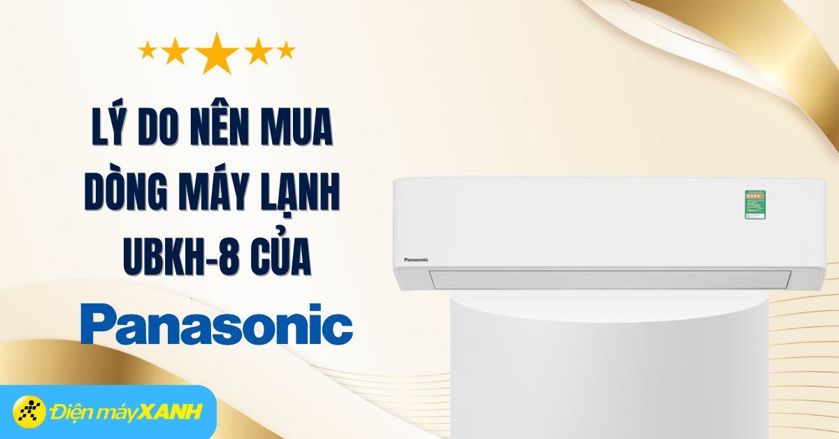 9 lý do nên mua dòng máy lạnh UBKH-8 của Panasonic cho gia đình bạn