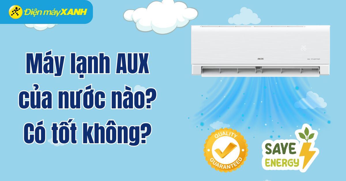 Máy lạnh AUX của nước nào? Có tốt không? Các dòng sản phẩm nổi bật