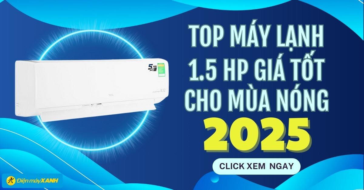 Top 10 máy lạnh 1.5 HP giá tốt cho mùa nóng 2025