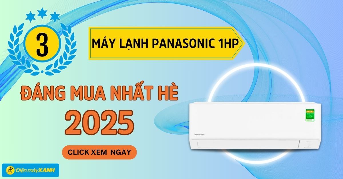 Top 3 máy lạnh Panasonic 1 HP đáng mua nhất hè 2025 tại Điện máy XANH