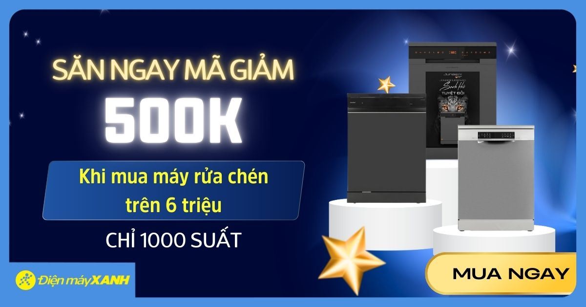 MUA MÁY RỬA CHÉN SĂN NGAY PHIẾU MUA HÀNG 500K QUA APP QUÀ TẶNG VIP