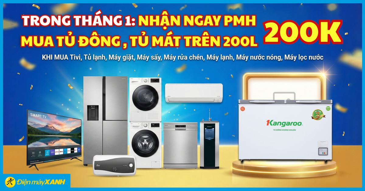 Nhận ngay PMH 200K mua Tủ đông, Tủ mát trên 200L khi mua các mặt hàng Điện tử, Điện lạnh và Gia dụng tại Điện máy XANH