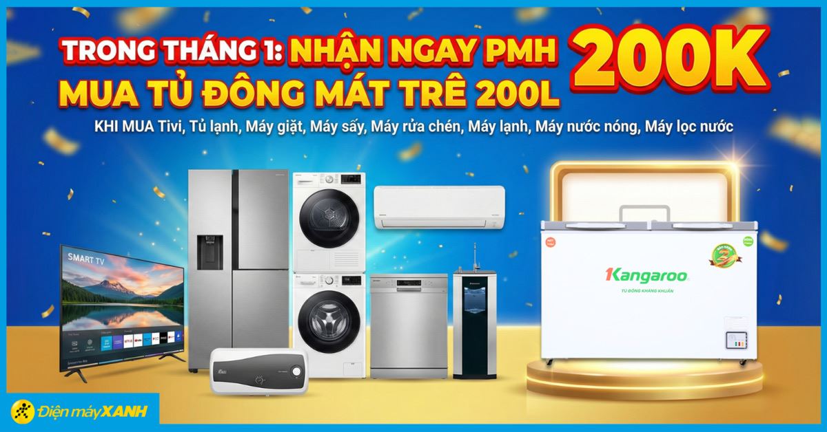 Nhận ngay PMH 200K mua Tủ đông, Tủ mát trên 200L khi mua các mặt hàng Điện tử, Điện lạnh và Gia dụng tại Điện máy XANH