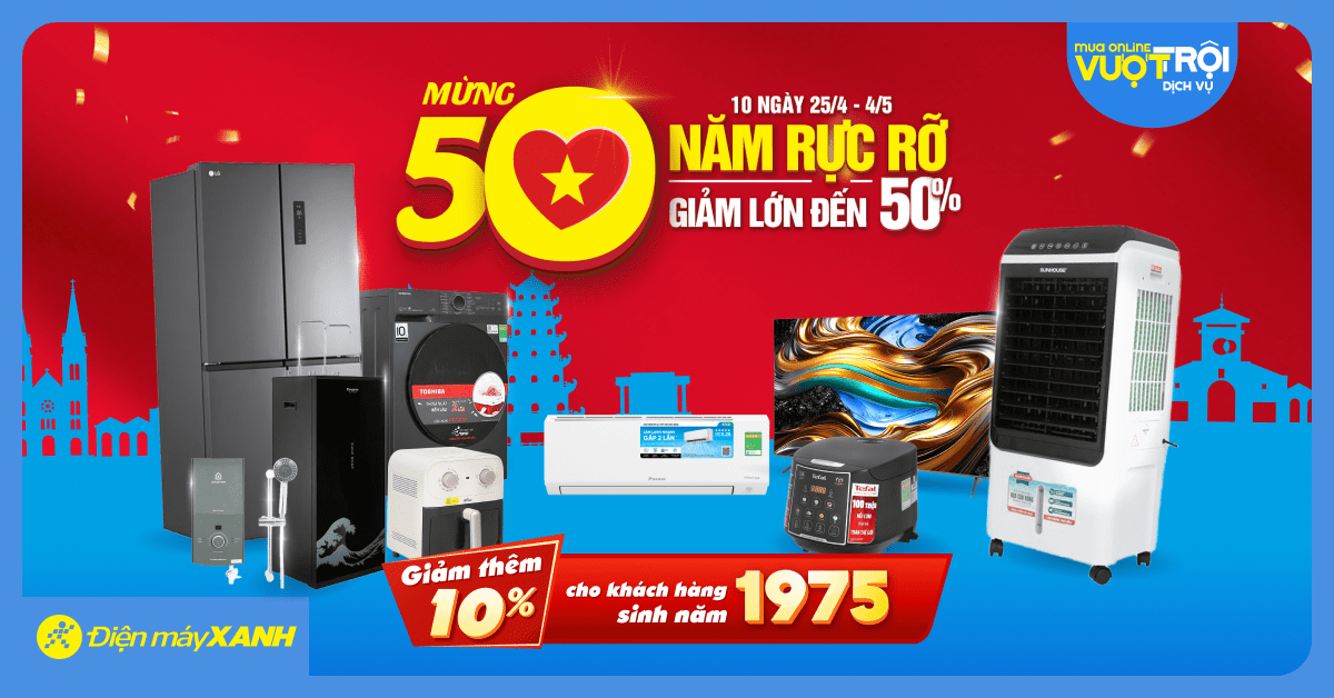DUY NHẤT 30.04: GIẢM THÊM 10% CHO KHÁCH HÀNG SINH NĂM 1975 KHI MUA HÀNG TẠI ĐIỆN MÁY XANH