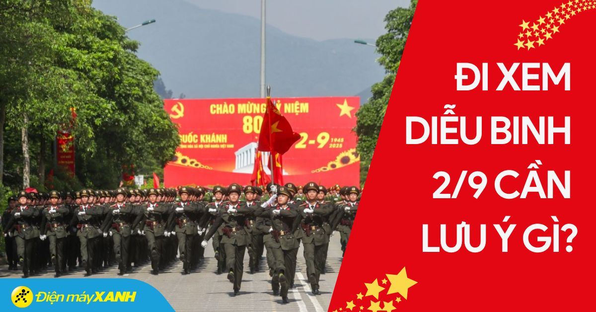 Kinh nghiệm xem diễu binh 2/9 trọn vẹn: Cần chuẩn bị gì và các lưu ý quan trọng