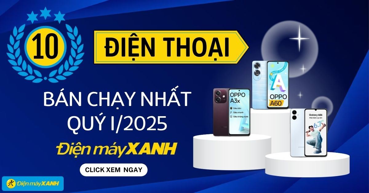 Top 10 điện thoại bán chạy Quý 1/2025 tại Điện máy XANH