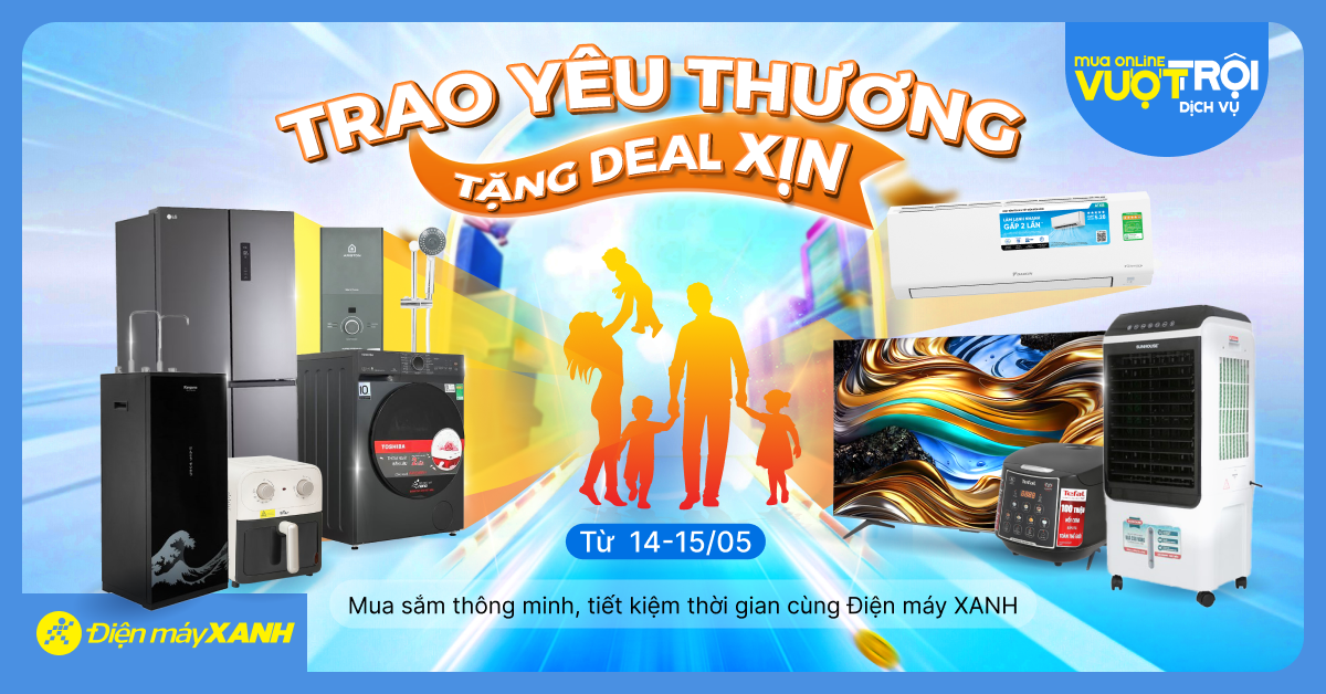 Quốc tế Gia đình 15/5: Trao yêu thương – Tặng deal xịn cực sốc, ưu đãi chỉ 2 ngày 14–15/5 tại Điện máy XANH