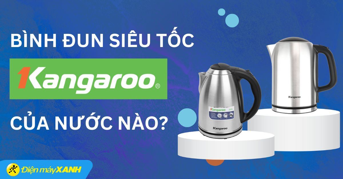 Bình đun siêu tốc Kangaroo của nước nào? Có tốt không? Có nên mua không?