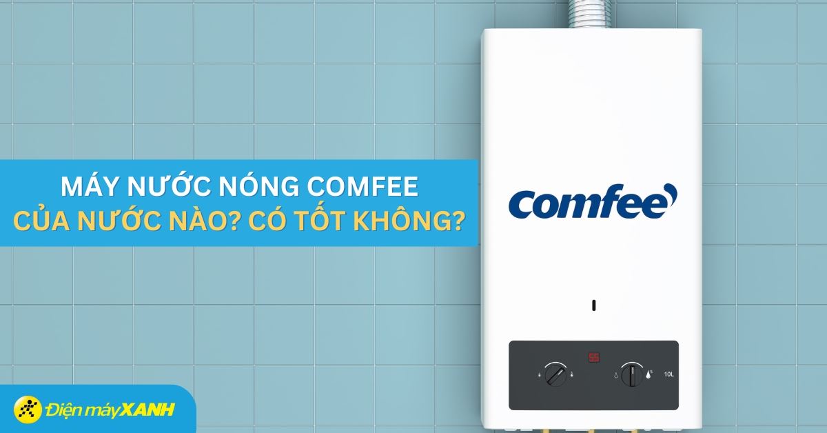 Máy nước nóng Comfee là của nước nào? Có tốt không? Có nên mua không