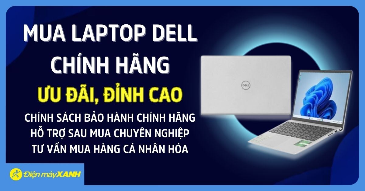 Mua laptop Dell chính hãng tại Điện máy XANH – Ưu đãi hấp dẫn, bảo hành toàn quốc, tích hợp công nghệ AI PC hiện đại