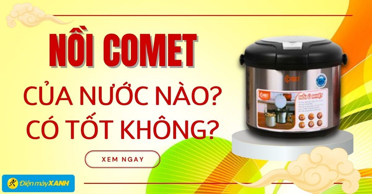 Nồi Comet của nước nào? Có tốt không? Có nên mua không?