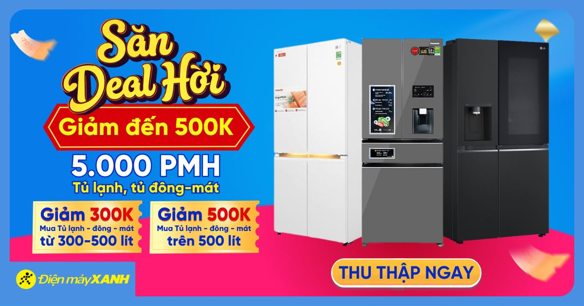 Săn deal hời, săn ngay 5.000 suất Phiếu mua hàng giảm đến 500 nghìn mua Tủ lạnh/Tủ đông/Tủ mát