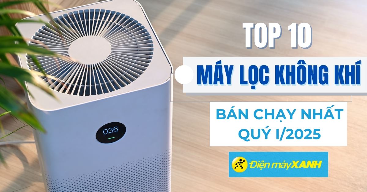 Top 10 máy lọc không khí bán chạy nhất Quý I/2025 tại Điện máy XANH