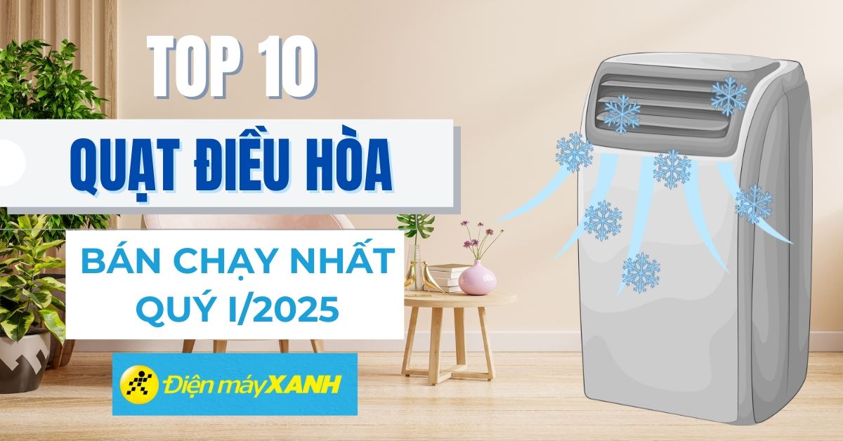 Top 10 quạt điều hòa bán chạy nhất Quý 1/2025 tại Điện máy XANH