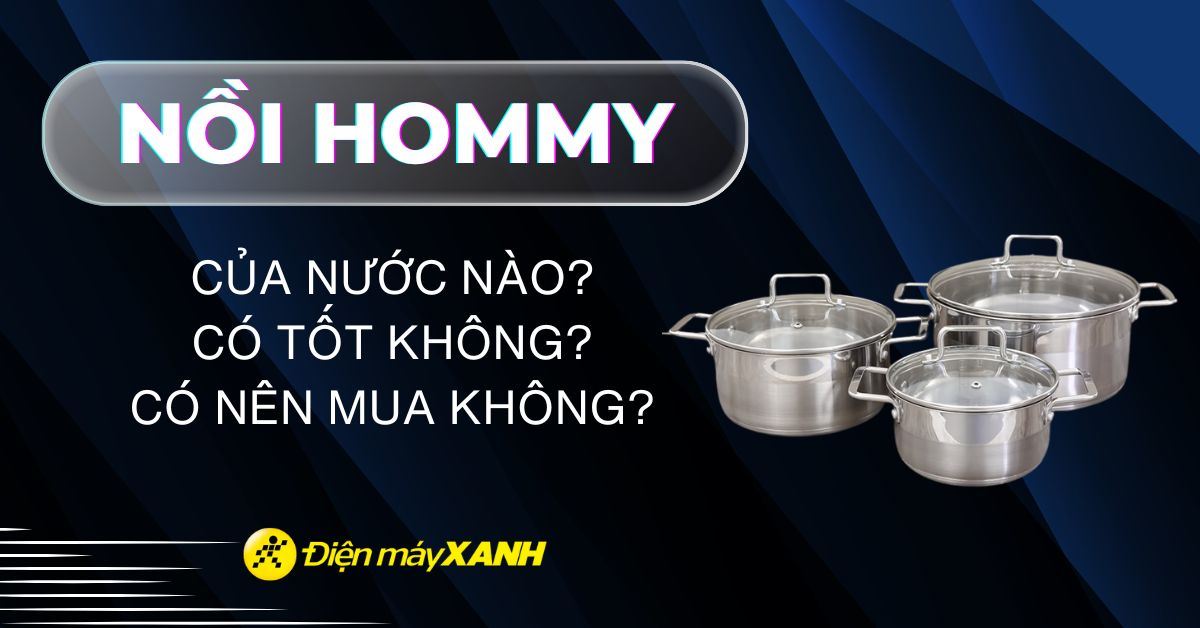 Nồi Hommy của nước nào? Có tốt không? Có nên mua không?