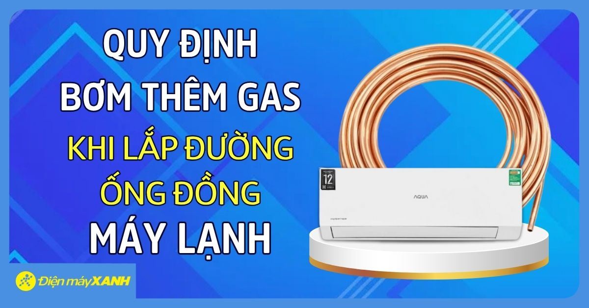 QUY ĐỊNH CHIỀU DÀI ỐNG ĐỒNG VÀ LƯỢNG GAS NẠP THÊM KHI LẮP MÁY LẠNH