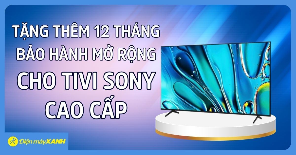 Chương trình "Bảo hành mở rộng" từ Sony: Tặng thêm 12 tháng bảo hành cho Tivi Cao Cấp - "Bảo vệ dài lâu - An tâm tận hưởng!"