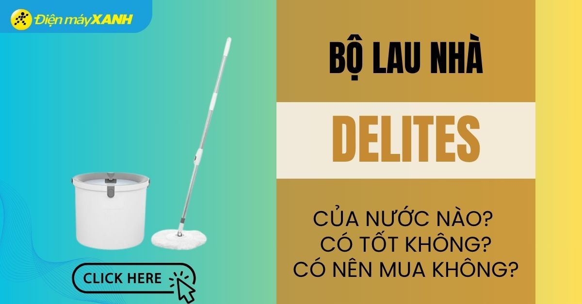 Bộ lau nhà Delites của nước nào? Có tốt không?