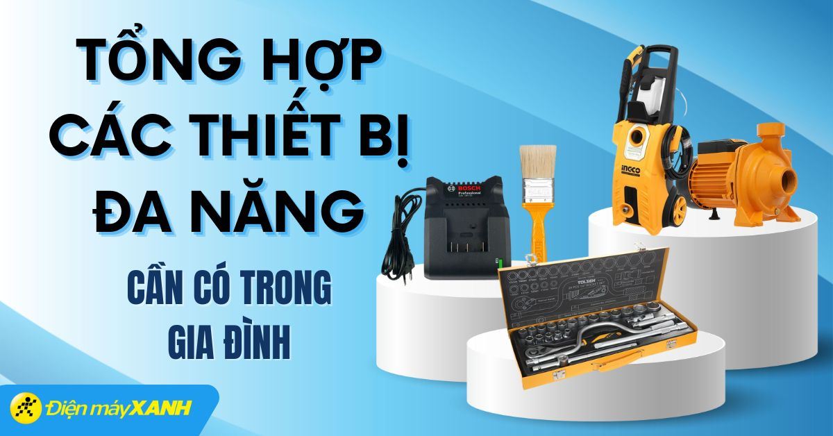 Tổng hợp các thiết bị đa năng cần có trong gia đình