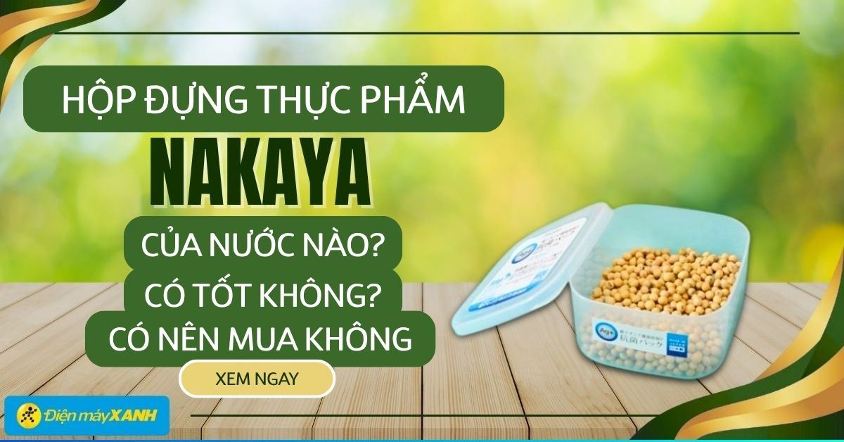Hộp đựng thực phẩm Nakaya của nước nào? Có tốt không? Có nên mua không?