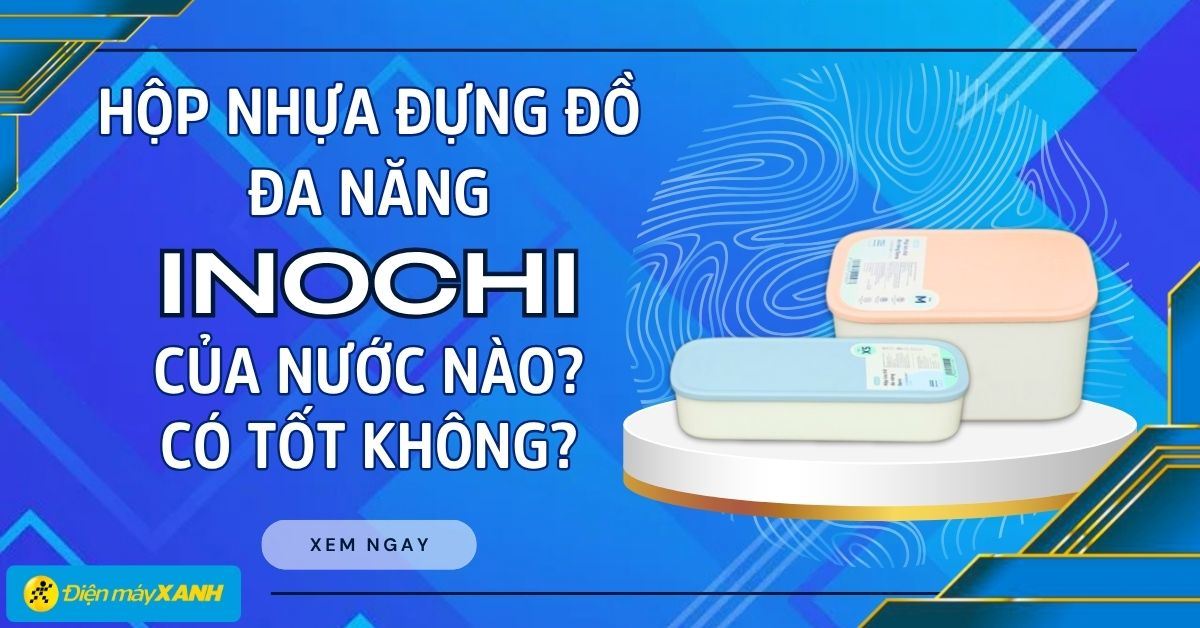Hộp nhựa đựng đồ đa năng Inochi của nước nào? Có tốt không? Có nên mua không?
