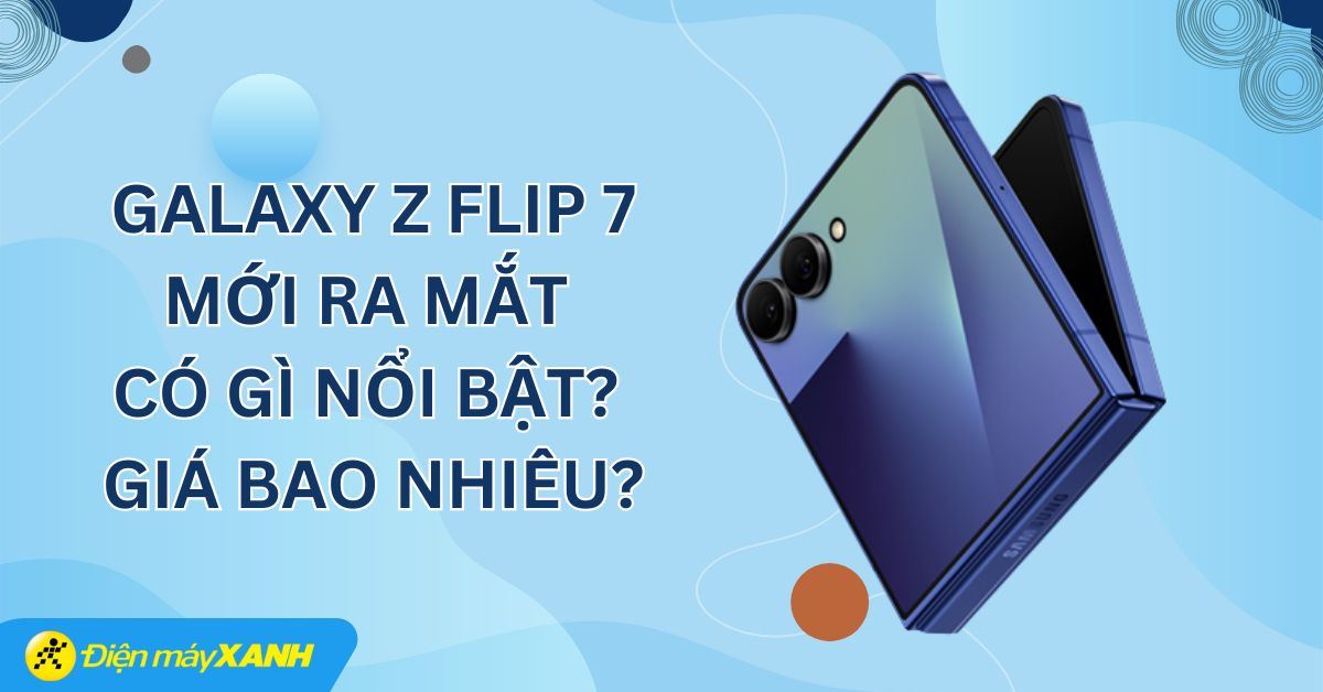 Samsung Galaxy Z Flip 7 mới ra mắt có gì nổi bật? Giá bao nhiêu?