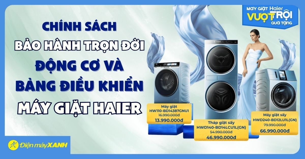 CHÍNH SÁCH BẢO HÀNH TRỌN ĐỜI ĐỘNG CƠ & BẢNG ĐIỀU KHIỂN MÁY GIẶT HAIER