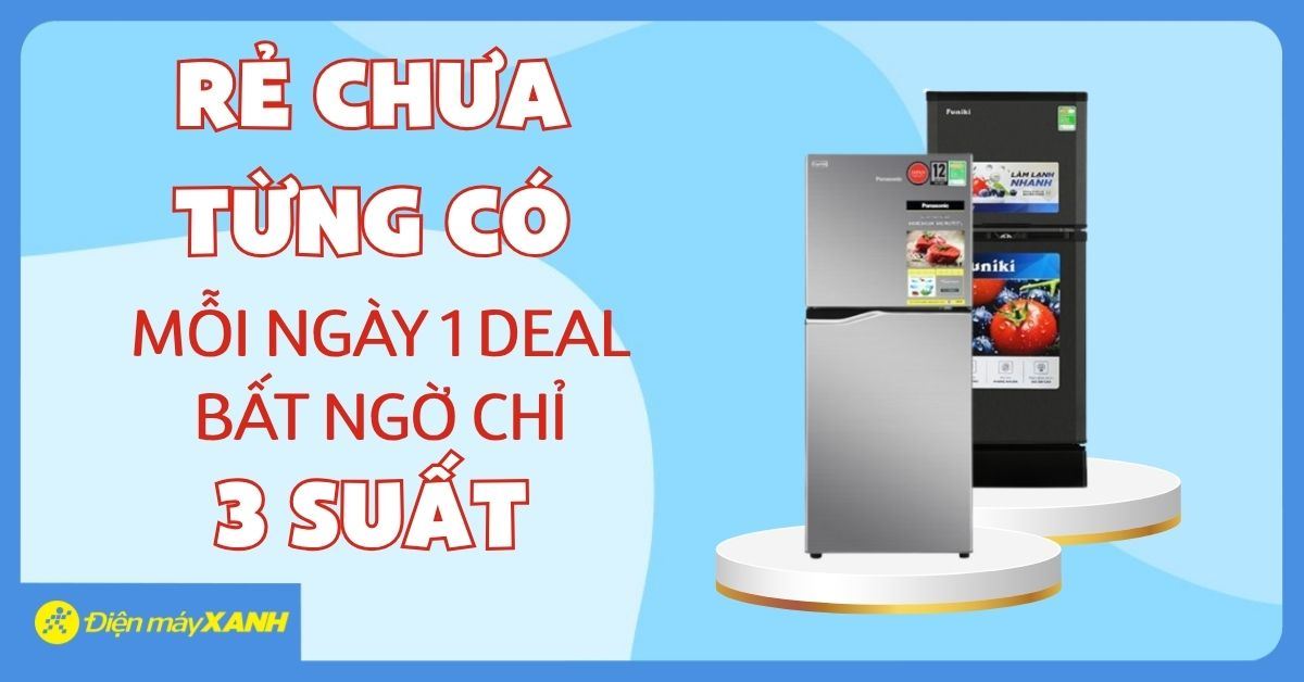TỦ LẠNH RẺ CHƯA TỪNG CÓ - MỖI NGÀY 1 DEAL BẤT NGỜ CHỈ 3 SUẤT