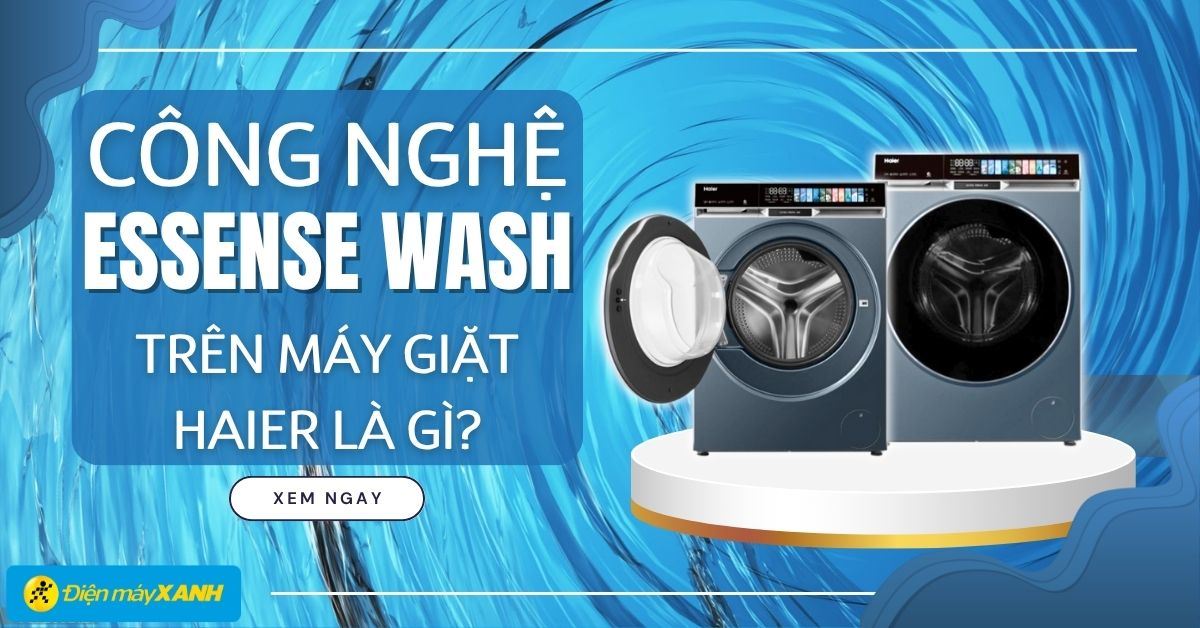 Công nghệ Essense Wash trên máy giặt Haier là gì? Có gì nổi bật?
