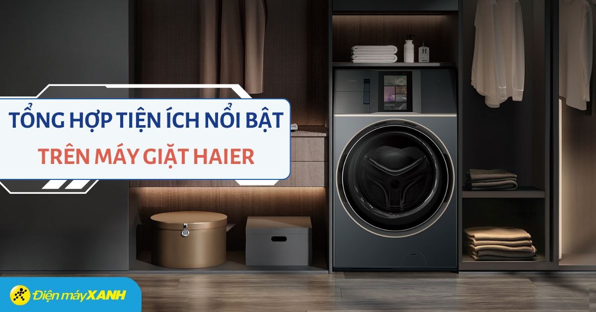 Tổng hợp các tiện ích nổi bật trên máy giặt Haier