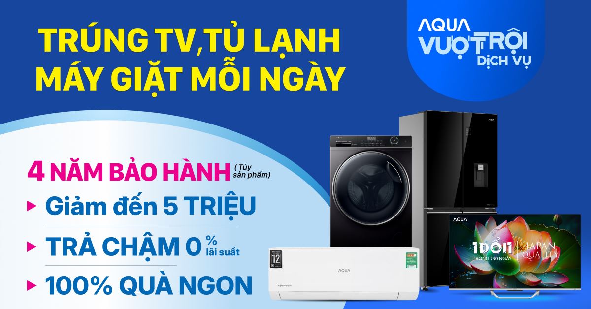 THÁNG AQUA - CƠ HỘI TRÚNG 31 GIẢI LỚN KHI MUA SẢN PHẨM AQUA TẠI ĐIỆN MÁY XANH