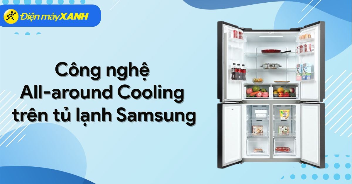 Công nghệ All-around Cooling trên tủ lạnh Samsung có điểm gì nổi bật?