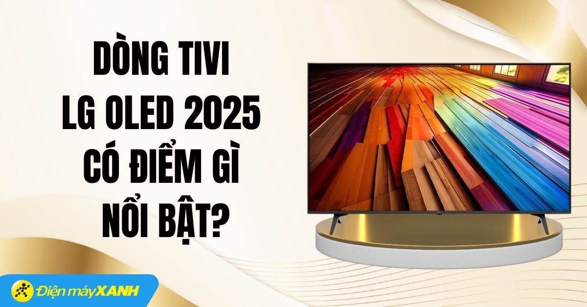 Dòng Tivi LG OLED 2025: Công nghệ đột phá và trải nghiệm AI mới
