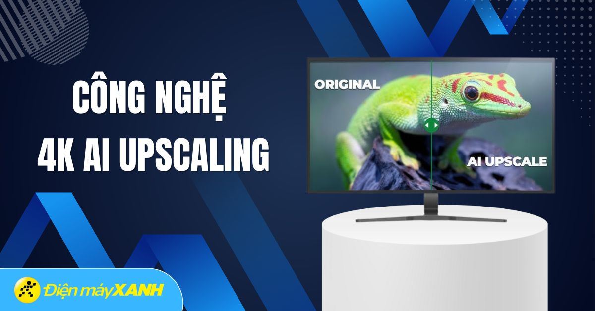 Công nghệ 4K AI Upscaling: Biến TV nhà bạn thành rạp chiếu phim tại gia