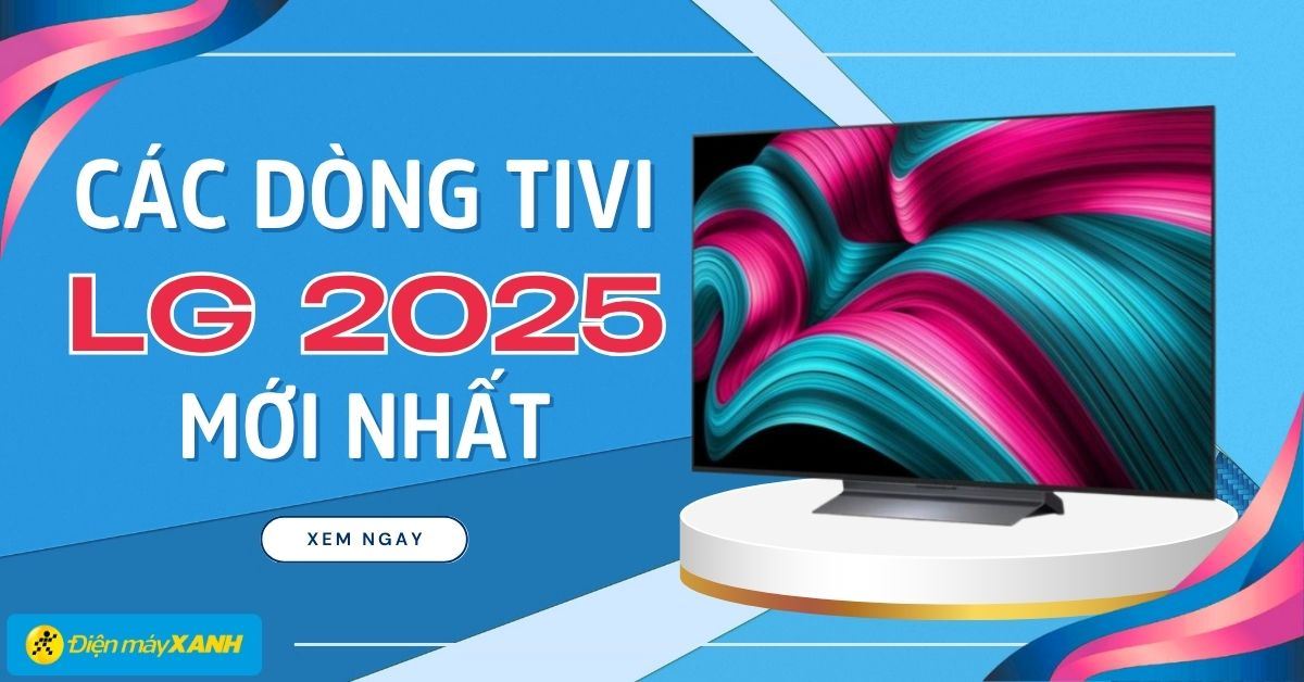Các dòng tivi LG 2025 mới nhất: OLED, QNED, NanoCell, tích hợp AI