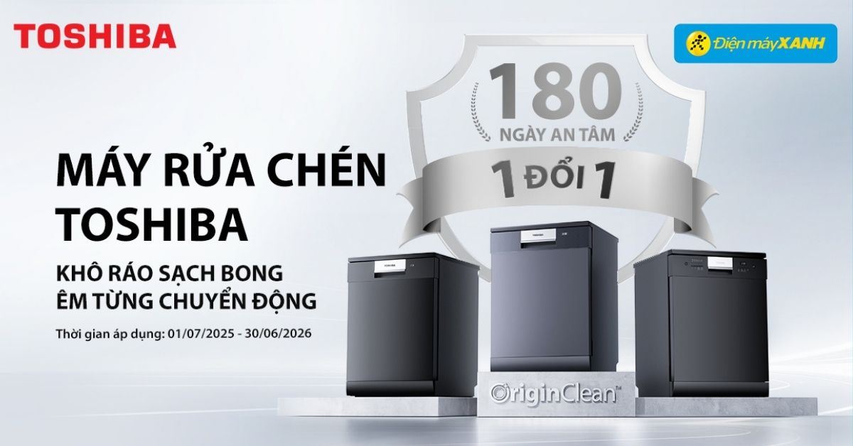 CHƯƠNG TRÌNH 1 ĐỔI 1 TRONG 180 NGÀY - HOÀN TIỀN TRONG 30 NGÀY, DÀNH CHO SẢN PHẨM MÁY RỬA CHÉN TOSHIBA