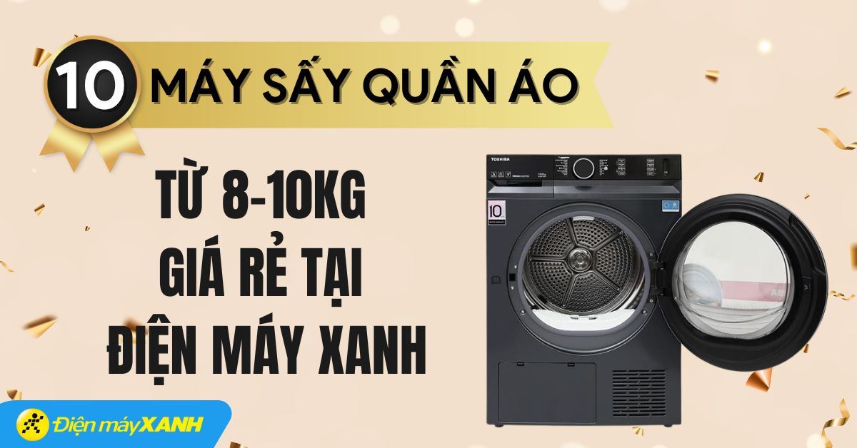 Top 10 máy sấy quần áo từ 8-10kg giá rẻ, chất lượng tại Điện máy XANH