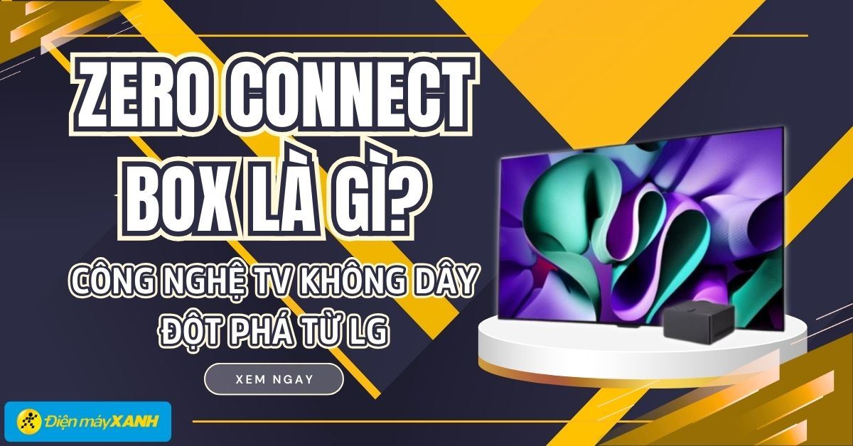 Zero Connect Box là gì? Công nghệ tivi không dây đột phá từ LG