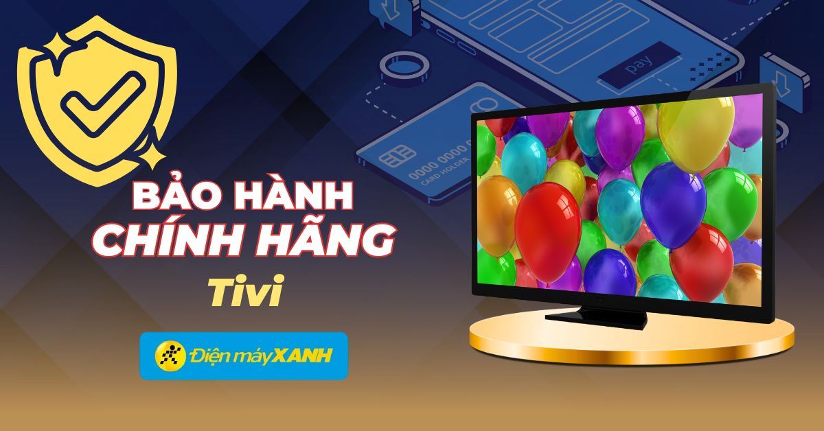 Thông tin Bảo hành Chính hãng Tivi