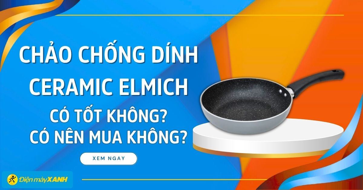 Chảo chống dính Ceramic Elmich có tốt không? Có nên mua không?