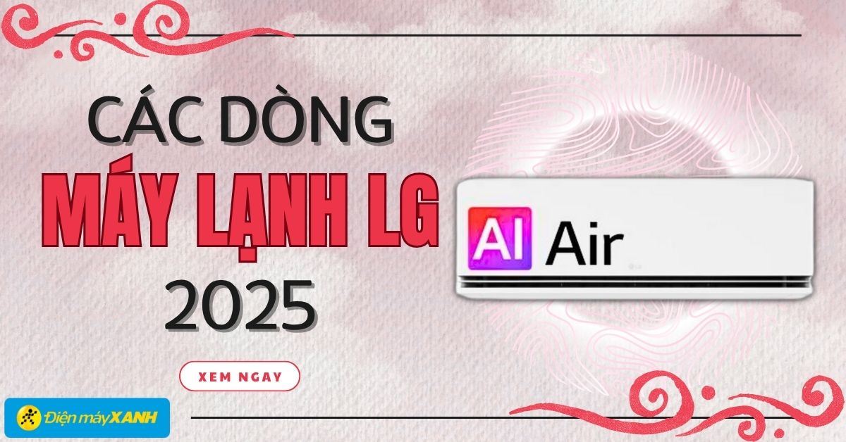 Khám phá các dòng máy lạnh LG 2025: Làm lạnh nhanh, tiết kiệm điện, tính năng AI