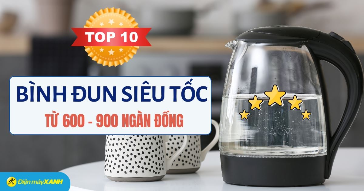 Top 10 bình đun siêu tốc tầm trung chất lượng tốt, đáng mua tại Điện máy XANH