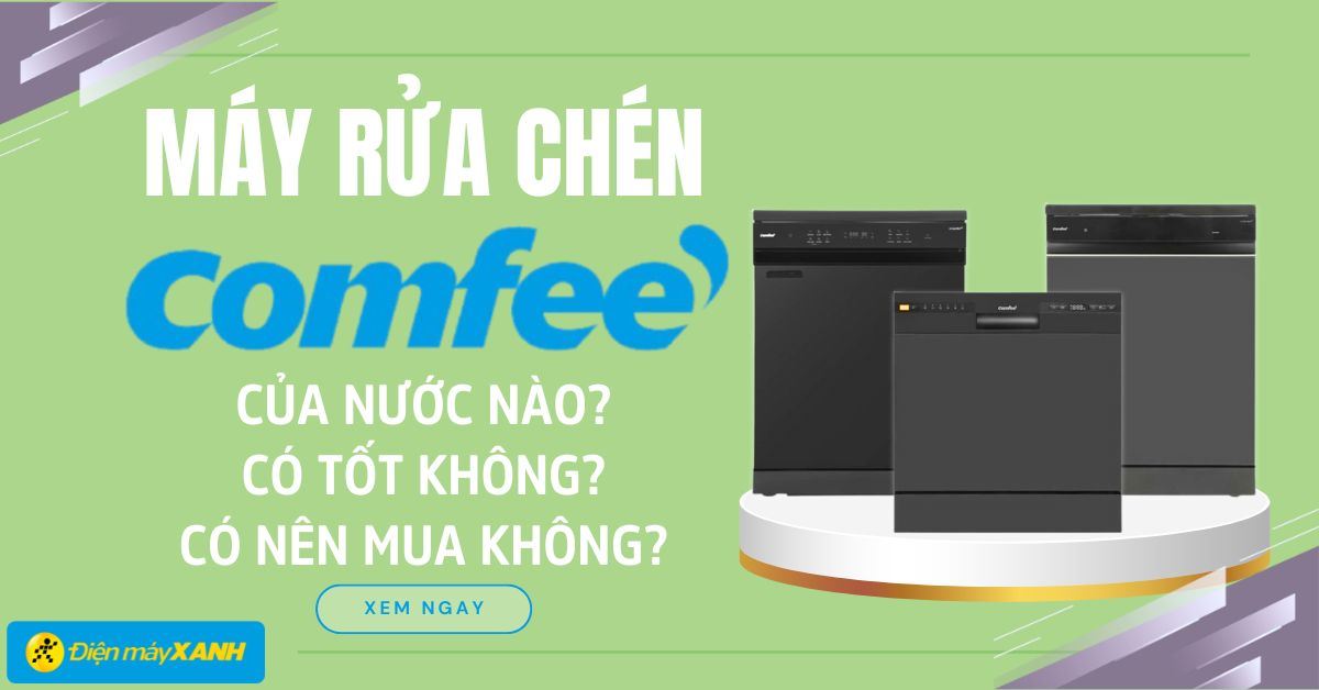 Máy rửa chén Comfee của nước nào? Có tốt không? Có nên mua không?