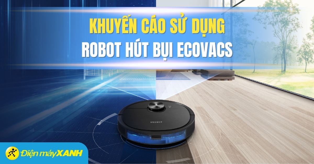 Lưu ý quan trọng khi sử dụng và bảo quản robot hút bụi Ecovacs