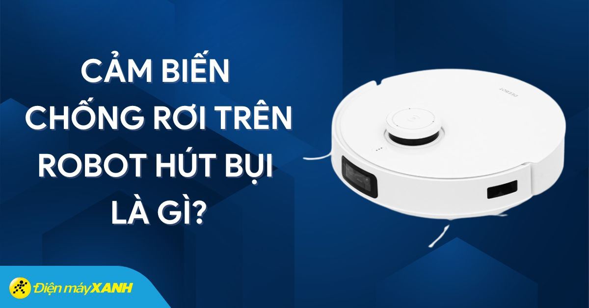 Cảm biến chống rơi trên robot hút bụi là gì? Được trang bị trên robot nào?