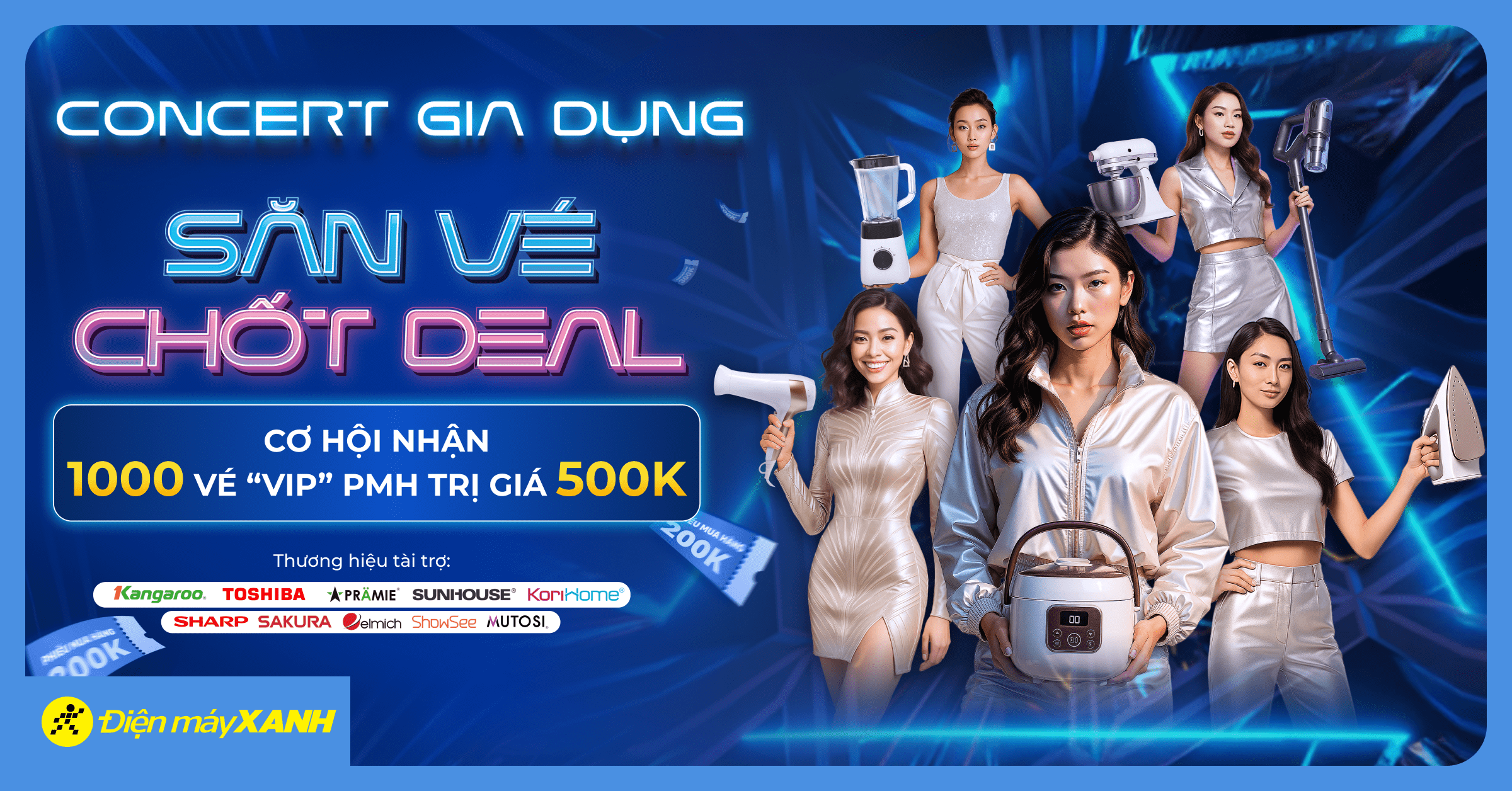 SĂN VÉ – CHỐT DEAL: CHỈ 1.000 VÉ VIP TRỊ GIÁ 500K - Áp dụng cho sản phẩm Gia dụng tại Điện máy XANH
