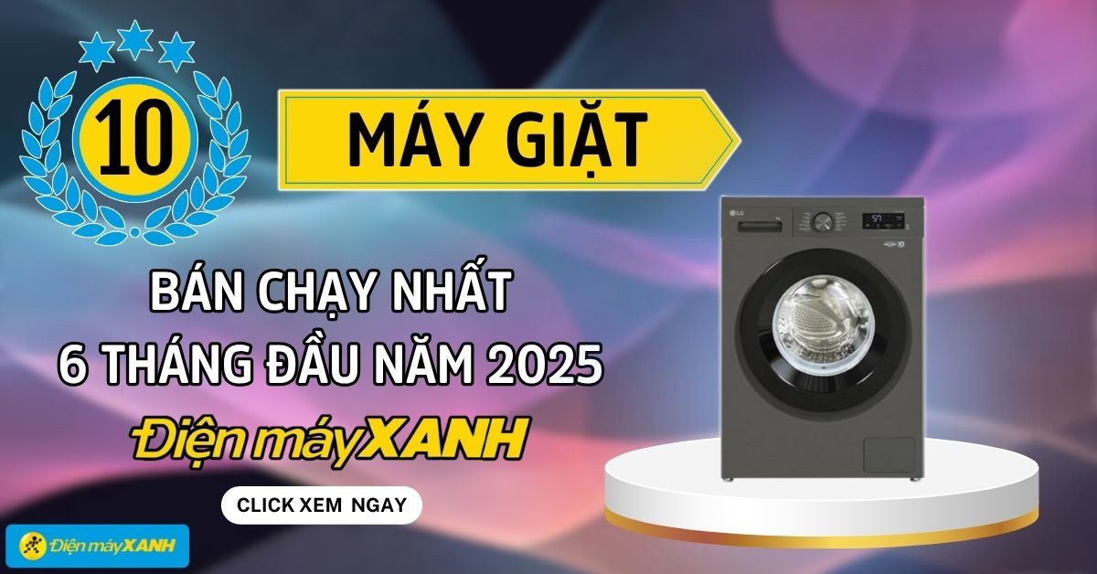 Top 10 máy giặt bán chạy 6 tháng đầu năm 2025 tại Điện máy XANH