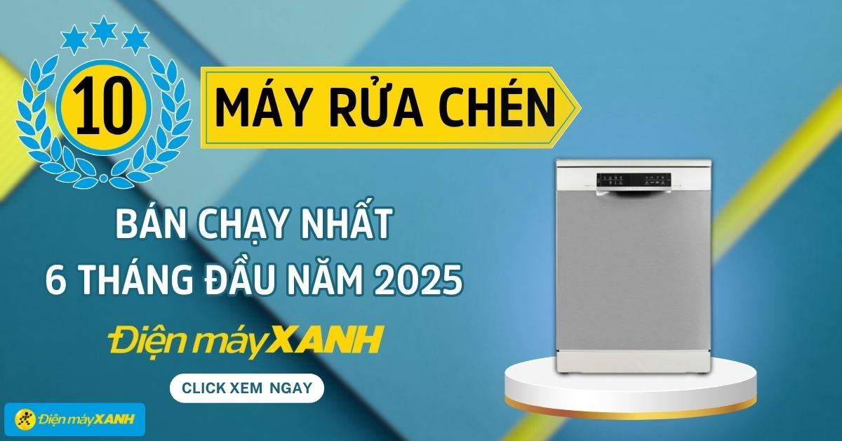 Top 10 máy rửa chén bán chạy 6 tháng đầu năm 2025 tại Điện máy XANH