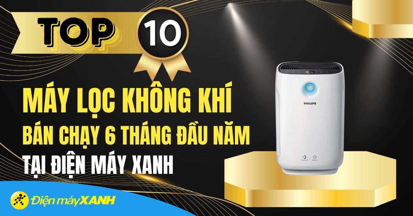 Top 10 máy lọc không khí bán chạy 6 tháng đầu năm tại Điện máy XANH