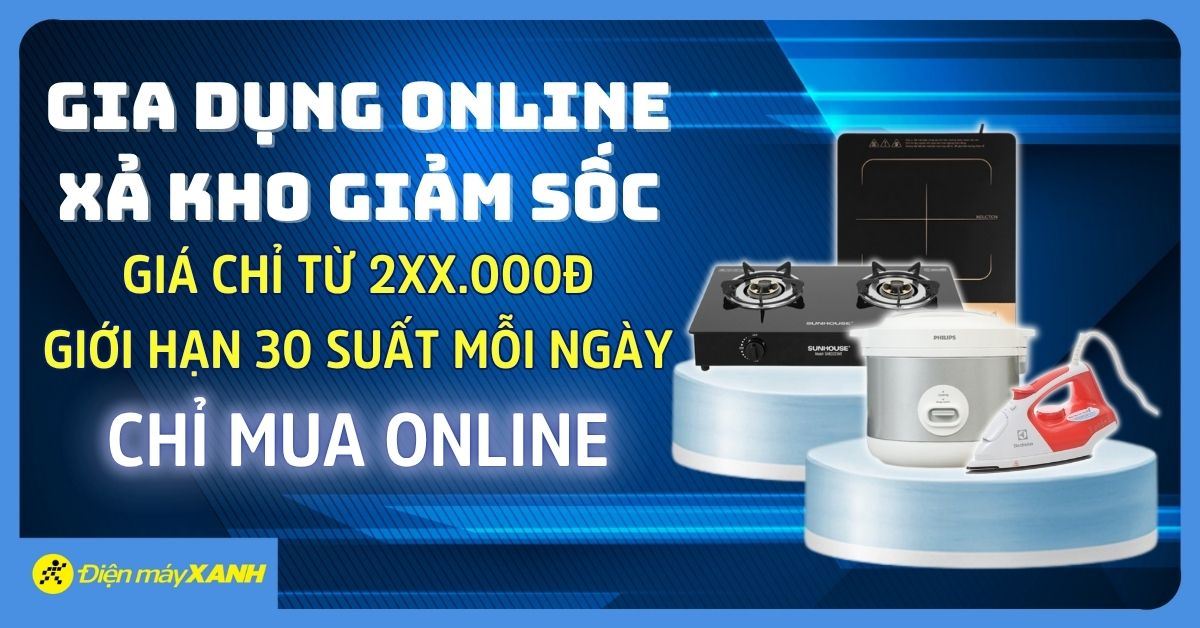 GIA DỤNG ONLINE - XẢ KHO GIẢM SỐC: Giá chỉ từ 2xx.000đ - Giới hạn 30 suất mỗi ngày, chỉ mua online!